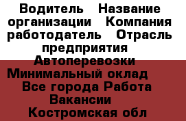 Водитель › Название организации ­ Компания-работодатель › Отрасль предприятия ­ Автоперевозки › Минимальный оклад ­ 1 - Все города Работа » Вакансии   . Костромская обл.